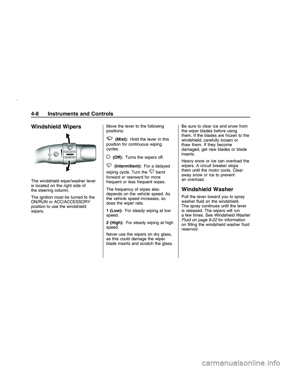 PONTIAC G8 2008 Manual Online Windshield Wipers
The windshield wiper/washer lever
is located on the right side of
the steering column.
The ignition must be turned to the
ON/RUN or ACC/ACCESSORY
position to use the windshield
wiper PONTIAC G8 2008 Manual Online Windshield Wipers
The windshield wiper/washer lever
is located on the right side of
the steering column.
The ignition must be turned to the
ON/RUN or ACC/ACCESSORY
position to use the windshield
wiper