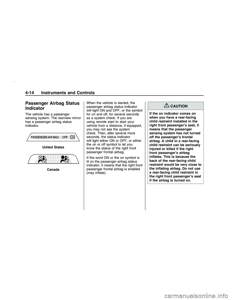 PONTIAC G8 2008  Owners Manual Passenger Airbag Status
Indicator
The vehicle has a passenger
sensing system. The rearview mirror
has a passenger airbag status
indicator.When the vehicle is started, the
passenger airbag status indic