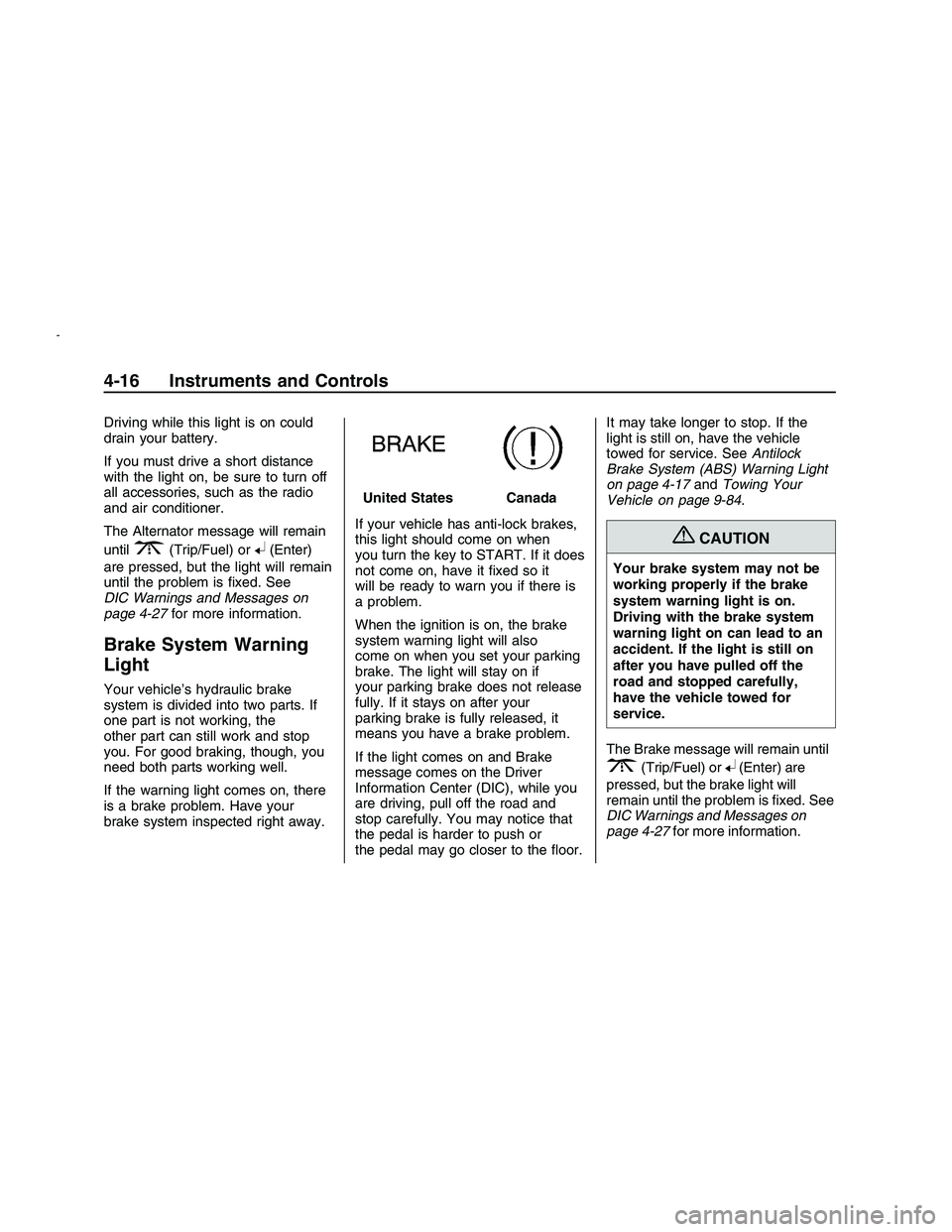 PONTIAC G8 2008 Owners Manual Driving while this light is on could
drain your battery.
If you must drive a short distance
with the light on, be sure to turn off
all accessories, such as the radio
and air conditioner.
The Alternato PONTIAC G8 2008 Owners Manual Driving while this light is on could
drain your battery.
If you must drive a short distance
with the light on, be sure to turn off
all accessories, such as the radio
and air conditioner.
The Alternato