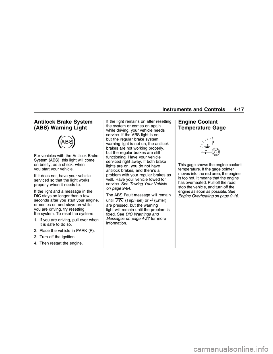 PONTIAC G8 2008  Owners Manual Antilock Brake System
(ABS) Warning Light
For vehicles with the Antilock Brake
System (ABS), this light will come
on brie�y, as a check, when
you start your vehicle.
If it does not, have your vehicle
