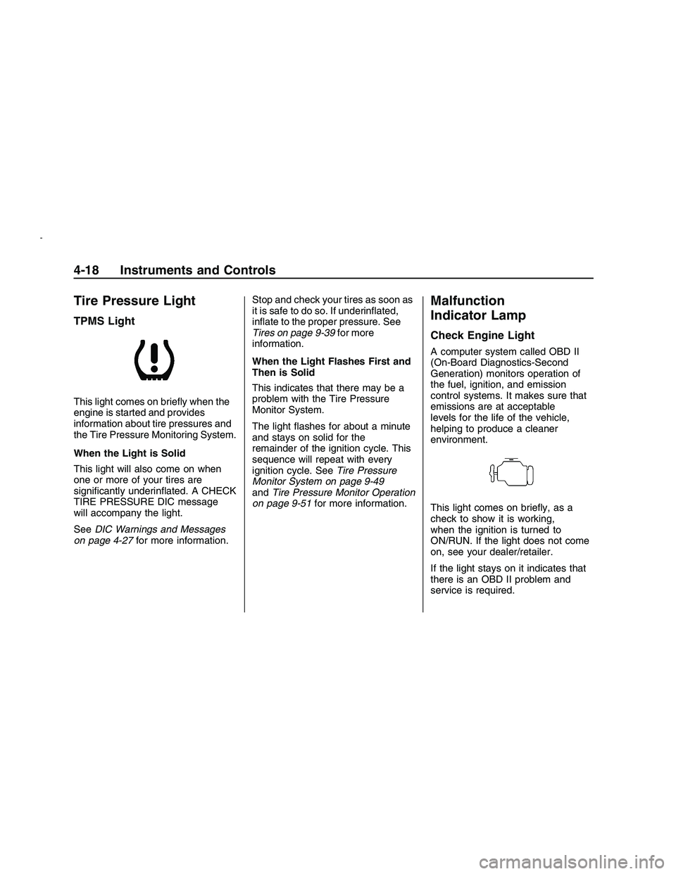 PONTIAC G8 2008  Owners Manual Tire Pressure Light
TPMS Light
This light comes on brie�y when the
engine is started and provides
information about tire pressures and
the Tire Pressure Monitoring System.
When the Light is Solid
This