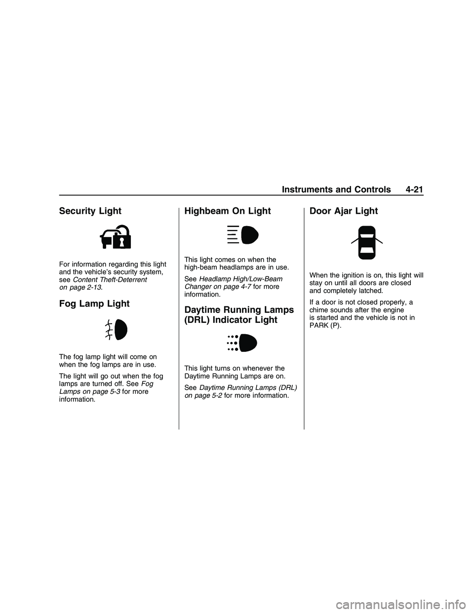 PONTIAC G8 2008  Owners Manual Security Light
For information regarding this light
and the vehicle’s security system,
seeContent Theft-Deterrent
on page 2-13.
Fog Lamp Light
The fog lamp light will come on
when the fog lamps are 