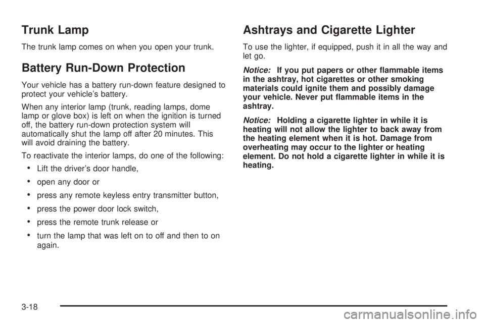 PONTIAC GRAND AM 2005  Owners Manual Trunk Lamp
The trunk lamp comes on when you open your trunk.
Battery Run-Down Protection
Your vehicle has a battery run-down feature designed to
protect your vehicle’s battery.
When any interior lam