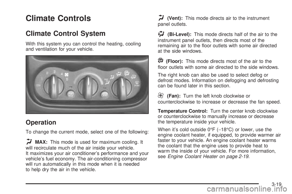 PONTIAC GRAND AM 2005 Owners Manual Climate Controls
Climate Control System
With this system you can control the heating, cooling
and ventilation for your vehicle.
Operation
To change the current mode, select one of the following:
HMAX: PONTIAC GRAND AM 2005 Owners Manual Climate Controls
Climate Control System
With this system you can control the heating, cooling
and ventilation for your vehicle.
Operation
To change the current mode, select one of the following:
HMAX: