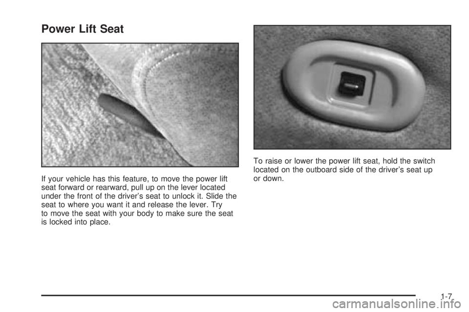 PONTIAC GRAND AM 2005 User Guide Power Lift Seat
If your vehicle has this feature, to move the power lift
seat forward or rearward, pull up on the lever located
under the front of the driver’s seat to unlock it. Slide the
seat to w PONTIAC GRAND AM 2005 User Guide Power Lift Seat
If your vehicle has this feature, to move the power lift
seat forward or rearward, pull up on the lever located
under the front of the driver’s seat to unlock it. Slide the
seat to w