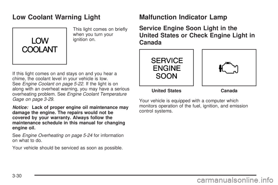 PONTIAC GRAND AM 2005  Owners Manual Low Coolant Warning Light
This light comes on brieﬂy
when you turn your
ignition on.
If this light comes on and stays on and you hear a
chime, the coolant level in your vehicle is low.
SeeEngine Coo