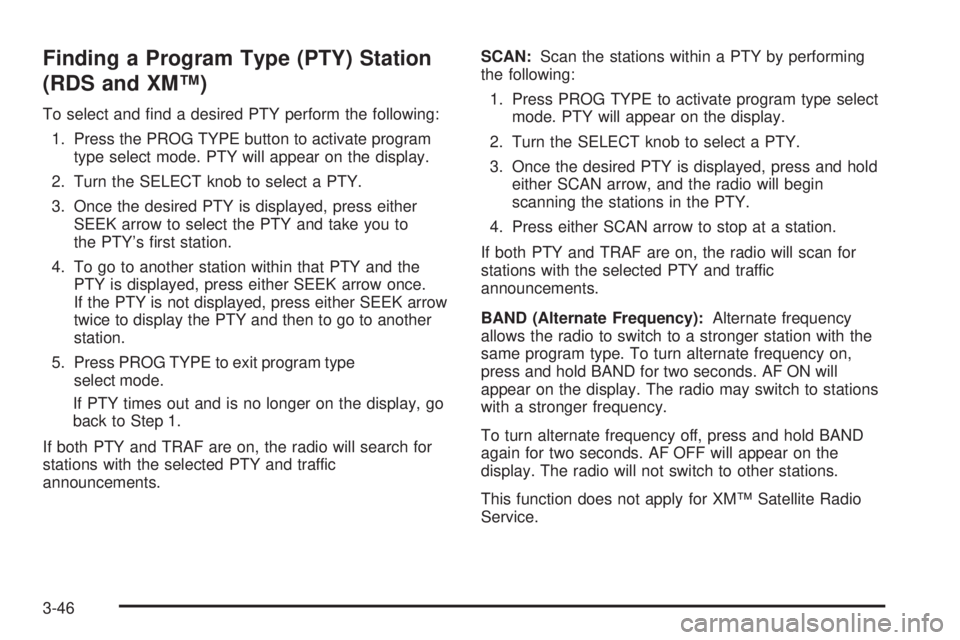 PONTIAC GRAND AM 2005 Owners Manual Finding a Program Type (PTY) Station
(RDS and XM™)
To select and find a desired PTY perform the following:
1. Press the PROG TYPE button to activate program
type select mode. PTY will appear on the PONTIAC GRAND AM 2005 Owners Manual Finding a Program Type (PTY) Station
(RDS and XM™)
To select and find a desired PTY perform the following:
1. Press the PROG TYPE button to activate program
type select mode. PTY will appear on the