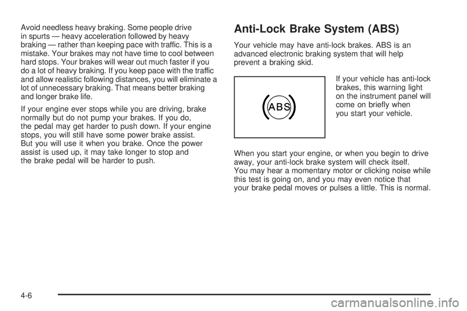 PONTIAC GRAND AM 2005  Owners Manual Avoid needless heavy braking. Some people drive
in spurts — heavy acceleration followed by heavy
braking — rather than keeping pace with traffic. This is a
mistake. Your brakes may not have time t