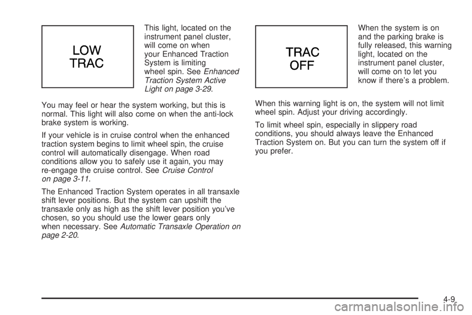 PONTIAC GRAND AM 2005  Owners Manual This light, located on the
instrument panel cluster,
will come on when
your Enhanced Traction
System is limiting
wheel spin. SeeEnhanced
Traction System Active
Light on page 3-29.
You may feel or hear