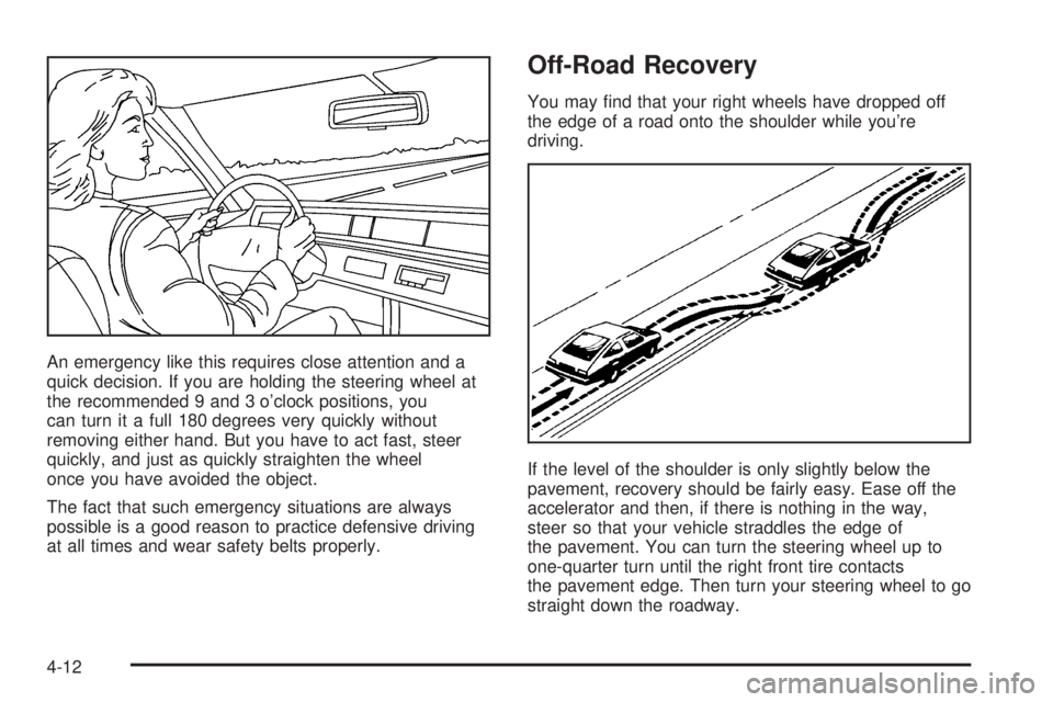 PONTIAC GRAND AM 2005  Owners Manual An emergency like this requires close attention and a
quick decision. If you are holding the steering wheel at
the recommended 9 and 3 o’clock positions, you
can turn it a full 180 degrees very quic
