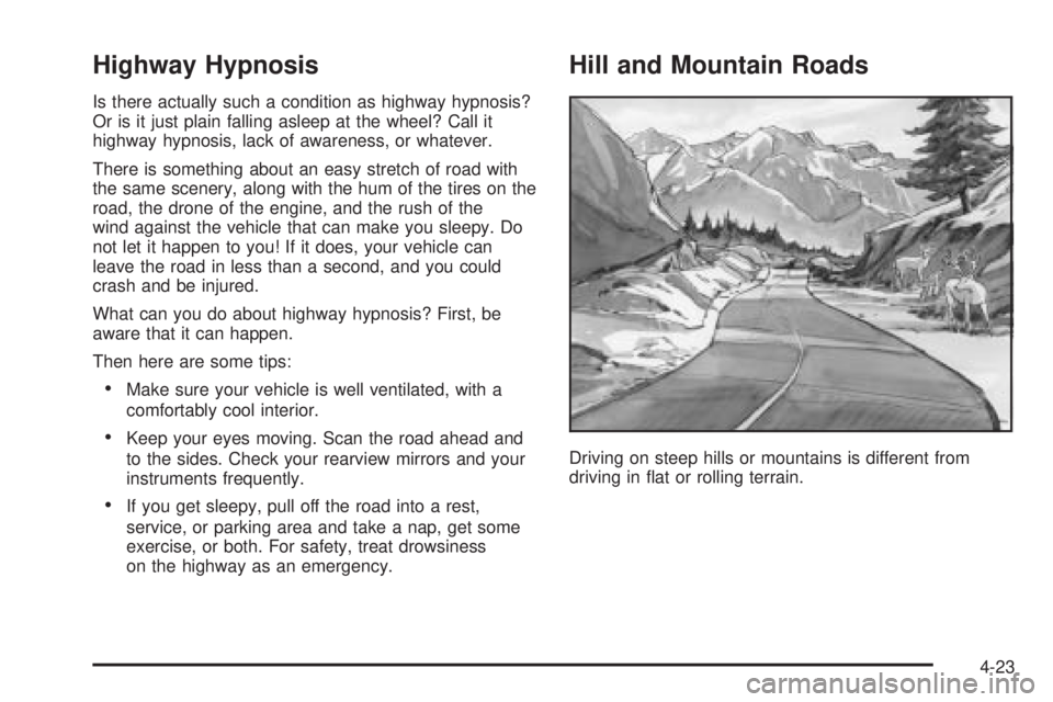 PONTIAC GRAND AM 2005 User Guide Highway Hypnosis
Is there actually such a condition as highway hypnosis?
Or is it just plain falling asleep at the wheel? Call it
highway hypnosis, lack of awareness, or whatever.
There is something a PONTIAC GRAND AM 2005 User Guide Highway Hypnosis
Is there actually such a condition as highway hypnosis?
Or is it just plain falling asleep at the wheel? Call it
highway hypnosis, lack of awareness, or whatever.
There is something a