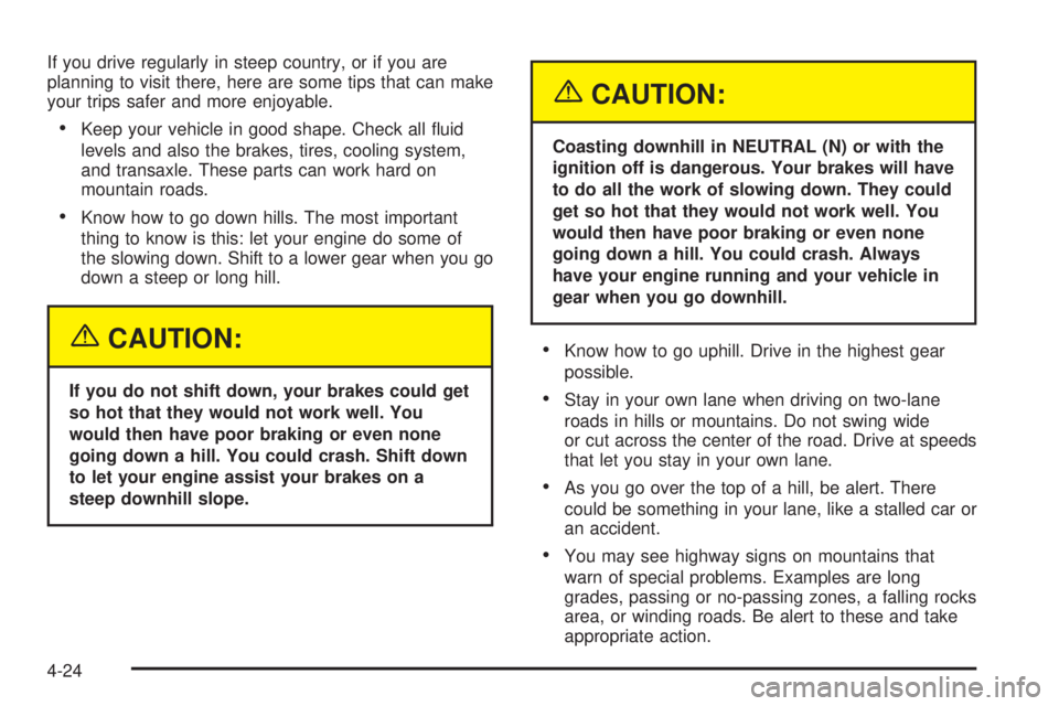 PONTIAC GRAND AM 2005 User Guide If you drive regularly in steep country, or if you are
planning to visit there, here are some tips that can make
your trips safer and more enjoyable.
•Keep your vehicle in good shape. Check all flu PONTIAC GRAND AM 2005 User Guide If you drive regularly in steep country, or if you are
planning to visit there, here are some tips that can make
your trips safer and more enjoyable.
•Keep your vehicle in good shape. Check all flu