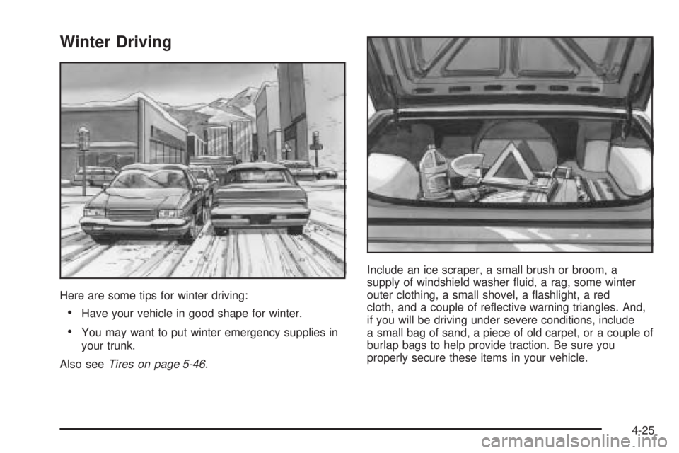 PONTIAC GRAND AM 2005  Owners Manual Winter Driving
Here are some tips for winter driving:
•Have your vehicle in good shape for winter.
•You may want to put winter emergency supplies in
your trunk.
Also seeTires on page 5-46.Include 