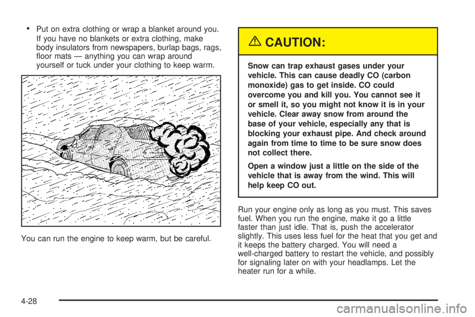 PONTIAC GRAND AM 2005 User Guide •Put on extra clothing or wrap a blanket around you.
If you have no blankets or extra clothing, make
body insulators from newspapers, burlap bags, rags,
floor mats — anything you can wrap around
PONTIAC GRAND AM 2005 User Guide •Put on extra clothing or wrap a blanket around you.
If you have no blankets or extra clothing, make
body insulators from newspapers, burlap bags, rags,
floor mats — anything you can wrap around