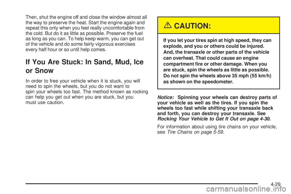 PONTIAC GRAND AM 2005  Owners Manual Then, shut the engine off and close the window almost all
the way to preserve the heat. Start the engine again and
repeat this only when you feel really uncomfortable from
the cold. But do it as littl