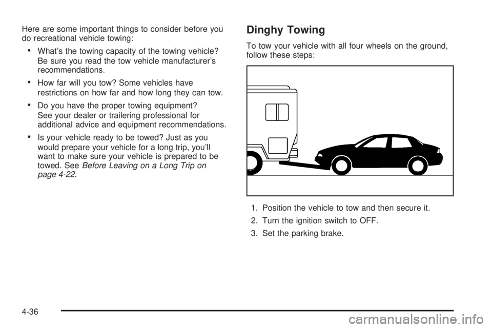 PONTIAC GRAND AM 2005  Owners Manual Here are some important things to consider before you
do recreational vehicle towing:
•What’s the towing capacity of the towing vehicle?
Be sure you read the tow vehicle manufacturer’s
recommend