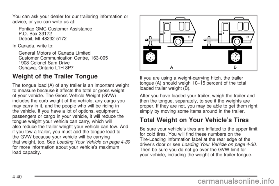 PONTIAC GRAND AM 2005 Owners Manual You can ask your dealer for our trailering information or
advice, or you can write us at:
Pontiac-GMC Customer Assistance
P.O. Box 33172
Detroit, MI 48232-5172
In Canada, write to:
General Motors of C PONTIAC GRAND AM 2005 Owners Manual You can ask your dealer for our trailering information or
advice, or you can write us at:
Pontiac-GMC Customer Assistance
P.O. Box 33172
Detroit, MI 48232-5172
In Canada, write to:
General Motors of C