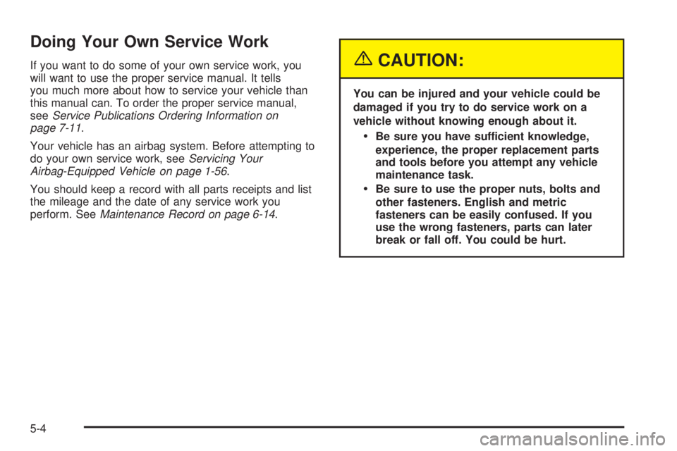 PONTIAC GRAND AM 2005  Owners Manual Doing Your Own Service Work
If you want to do some of your own service work, you
will want to use the proper service manual. It tells
you much more about how to service your vehicle than
this manual c