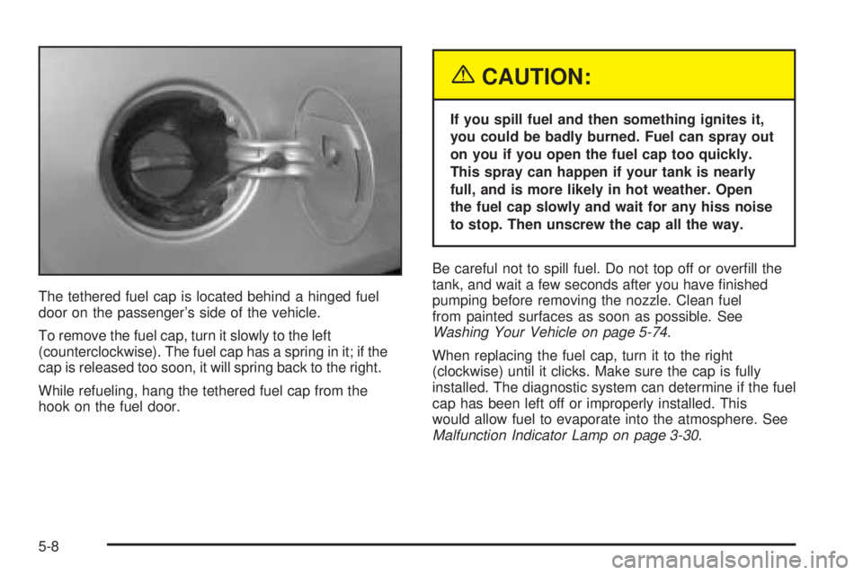 PONTIAC GRAND AM 2005 Owners Manual The tethered fuel cap is located behind a hinged fuel
door on the passenger’s side of the vehicle.
To remove the fuel cap, turn it slowly to the left
(counterclockwise). The fuel cap has a spring in PONTIAC GRAND AM 2005 Owners Manual The tethered fuel cap is located behind a hinged fuel
door on the passenger’s side of the vehicle.
To remove the fuel cap, turn it slowly to the left
(counterclockwise). The fuel cap has a spring in