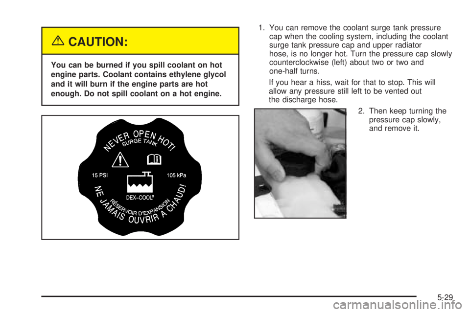 PONTIAC GRAND AM 2005 Owners Manual {CAUTION:
You can be burned if you spill coolant on hot
engine parts. Coolant contains ethylene glycol
and it will burn if the engine parts are hot
enough. Do not spill coolant on a hot engine.1. You PONTIAC GRAND AM 2005 Owners Manual {CAUTION:
You can be burned if you spill coolant on hot
engine parts. Coolant contains ethylene glycol
and it will burn if the engine parts are hot
enough. Do not spill coolant on a hot engine.1. You