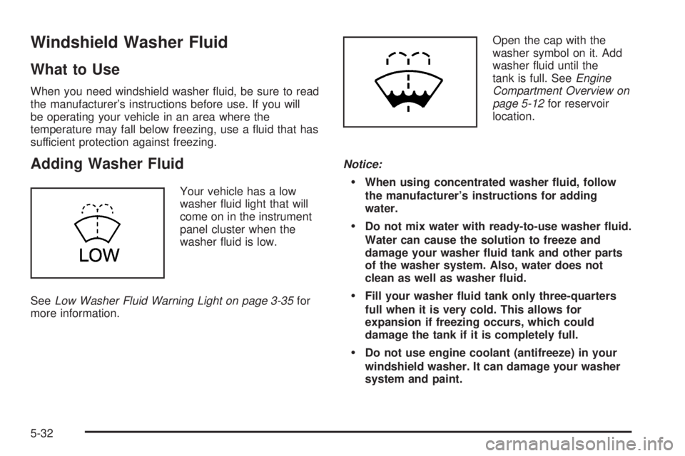 PONTIAC GRAND AM 2005 Owners Manual Windshield Washer Fluid
What to Use
When you need windshield washer fluid, be sure to read
the manufacturer’s instructions before use. If you will
be operating your vehicle in an area where the
tem PONTIAC GRAND AM 2005 Owners Manual Windshield Washer Fluid
What to Use
When you need windshield washer fluid, be sure to read
the manufacturer’s instructions before use. If you will
be operating your vehicle in an area where the
tem