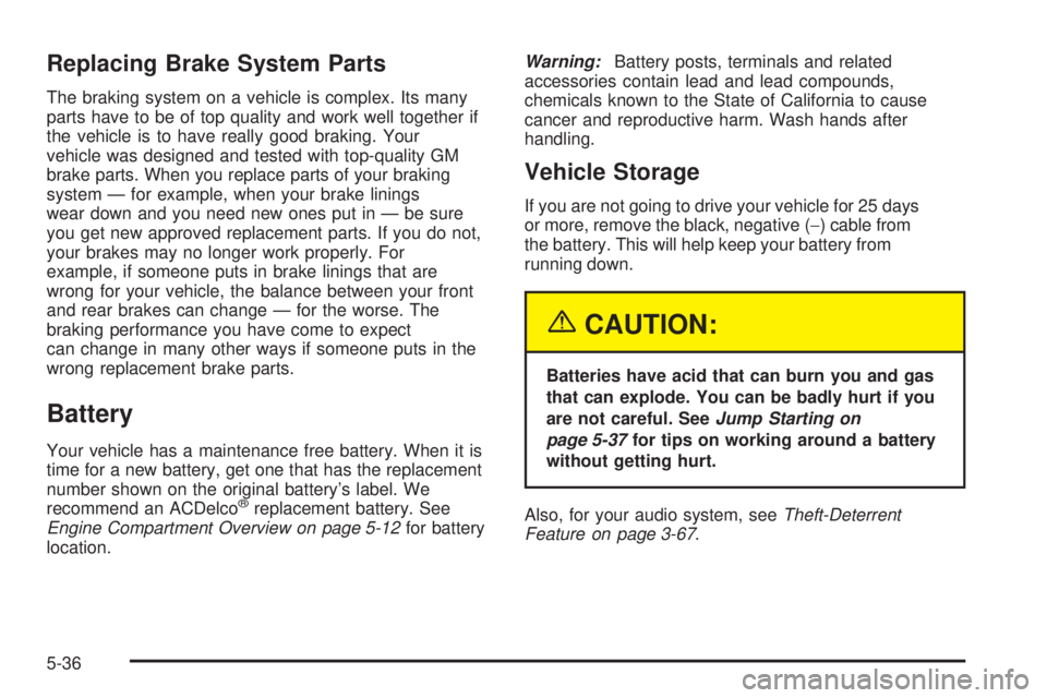 PONTIAC GRAND AM 2005  Owners Manual Replacing Brake System Parts
The braking system on a vehicle is complex. Its many
parts have to be of top quality and work well together if
the vehicle is to have really good braking. Your
vehicle was