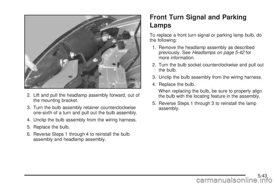 PONTIAC GRAND AM 2005 Owners Manual 2. Lift and pull the headlamp assembly forward, out of
the mounting bracket.
3. Turn the bulb assembly retainer counterclockwise
one-sixth of a turn and pull out the bulb assembly.
4. Unclip the bulb PONTIAC GRAND AM 2005 Owners Manual 2. Lift and pull the headlamp assembly forward, out of
the mounting bracket.
3. Turn the bulb assembly retainer counterclockwise
one-sixth of a turn and pull out the bulb assembly.
4. Unclip the bulb