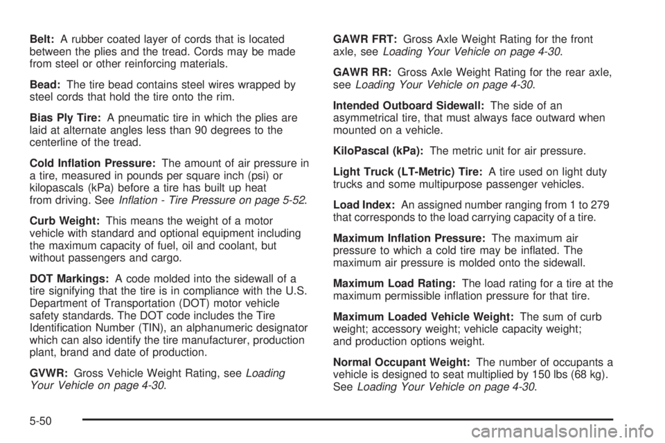 PONTIAC GRAND AM 2005  Owners Manual Belt:A rubber coated layer of cords that is located
between the plies and the tread. Cords may be made
from steel or other reinforcing materials.
Bead:The tire bead contains steel wires wrapped by
ste