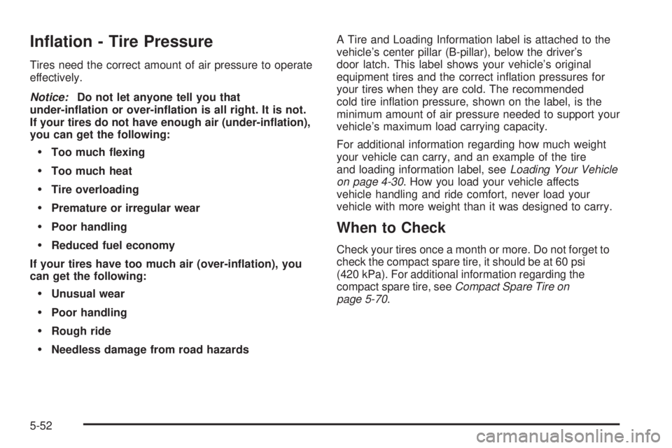 PONTIAC GRAND AM 2005  Owners Manual In�ation - Tire Pressure
Tires need the correct amount of air pressure to operate
effectively.
Notice:Do not let anyone tell you that
under-in�ation or over-in�ation is all right. It is not.
If your t