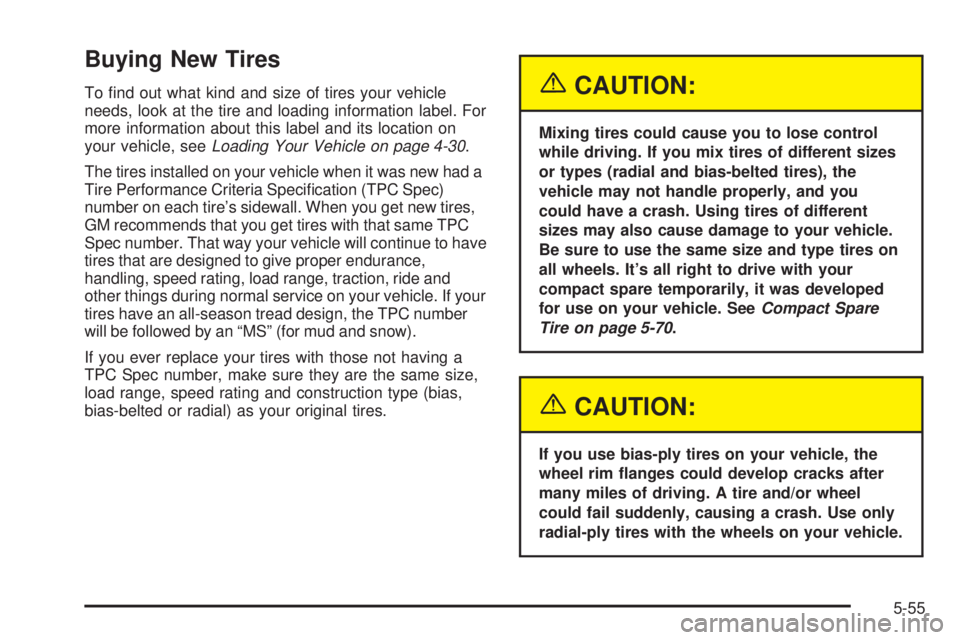 PONTIAC GRAND AM 2005 Owners Manual Buying New Tires
To find out what kind and size of tires your vehicle
needs, look at the tire and loading information label. For
more information about this label and its location on
your vehicle, se PONTIAC GRAND AM 2005 Owners Manual Buying New Tires
To find out what kind and size of tires your vehicle
needs, look at the tire and loading information label. For
more information about this label and its location on
your vehicle, se