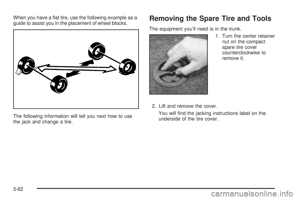 PONTIAC GRAND AM 2005 Owners Manual When you have a flat tire, use the following example as a
guide to assist you in the placement of wheel blocks.
The following information will tell you next how to use
the jack and change a tire.Remo PONTIAC GRAND AM 2005 Owners Manual When you have a flat tire, use the following example as a
guide to assist you in the placement of wheel blocks.
The following information will tell you next how to use
the jack and change a tire.Remo