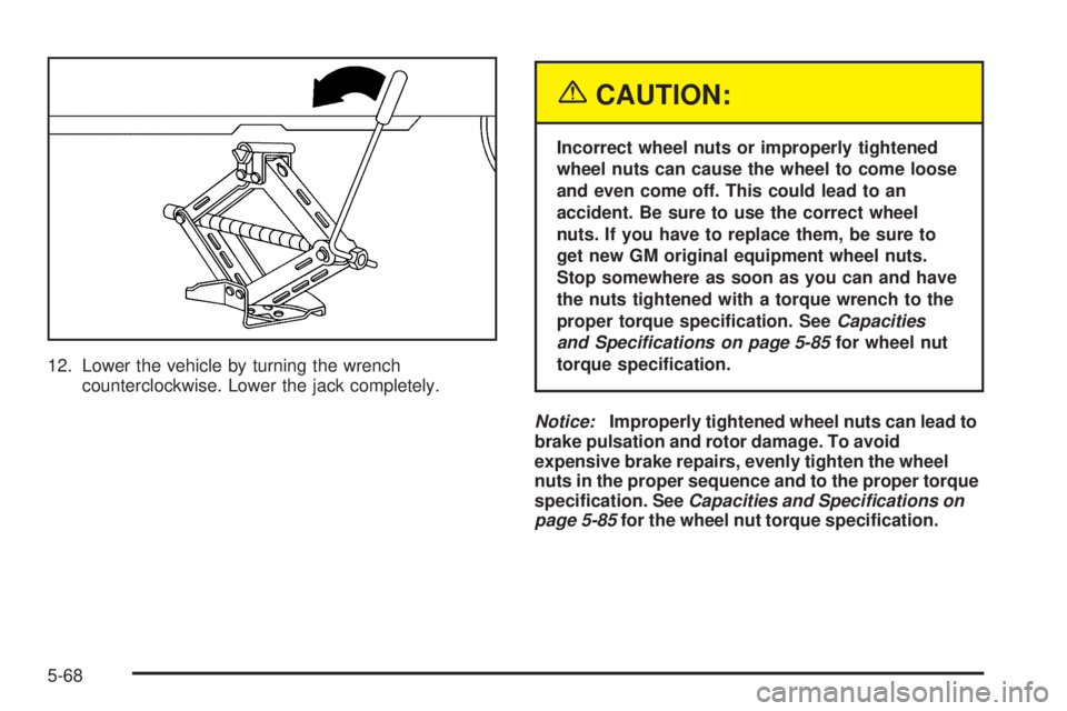 PONTIAC GRAND AM 2005 Owners Manual 12. Lower the vehicle by turning the wrench
counterclockwise. Lower the jack completely.
{CAUTION:
Incorrect wheel nuts or improperly tightened
wheel nuts can cause the wheel to come loose
and even co PONTIAC GRAND AM 2005 Owners Manual 12. Lower the vehicle by turning the wrench
counterclockwise. Lower the jack completely.
{CAUTION:
Incorrect wheel nuts or improperly tightened
wheel nuts can cause the wheel to come loose
and even co