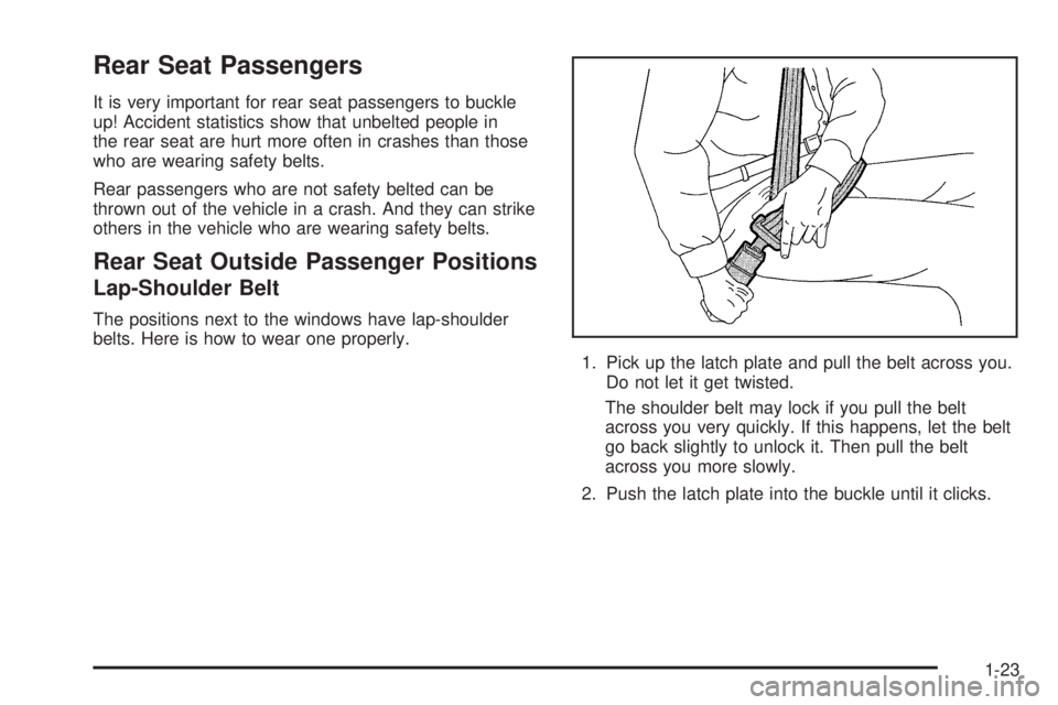 PONTIAC GRAND AM 2005 Owners Manual Rear Seat Passengers
It is very important for rear seat passengers to buckle
up! Accident statistics show that unbelted people in
the rear seat are hurt more often in crashes than those
who are wearin