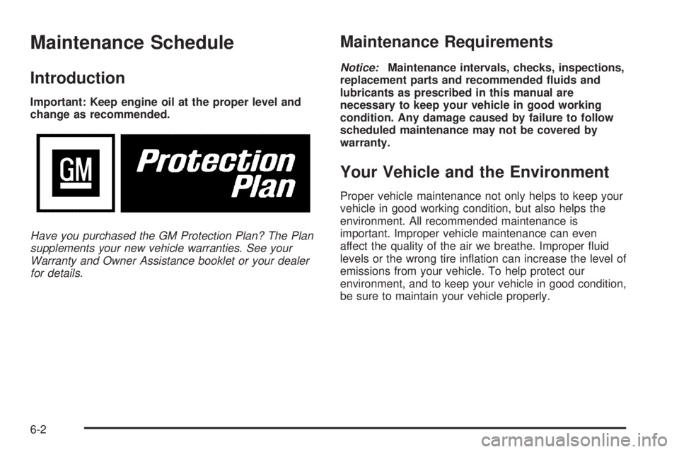 PONTIAC GRAND AM 2005  Owners Manual Maintenance Schedule
Introduction
Important: Keep engine oil at the proper level and
change as recommended.
Have you purchased the GM Protection Plan? The Plan
supplements your new vehicle warranties.