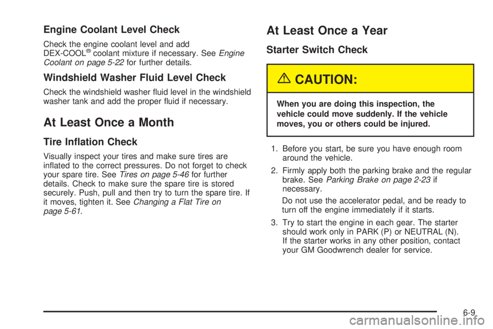 PONTIAC GRAND AM 2005 Owners Guide Engine Coolant Level Check
Check the engine coolant level and add
DEX-COOL®coolant mixture if necessary. SeeEngine
Coolant on page 5-22for further details.
Windshield Washer Fluid Level Check
Check t