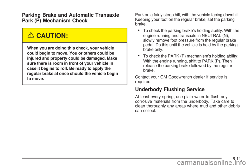 PONTIAC GRAND AM 2005 Owners Guide Parking Brake and Automatic Transaxle
Park (P) Mechanism Check
{CAUTION:
When you are doing this check, your vehicle
could begin to move. You or others could be
injured and property could be damaged. 