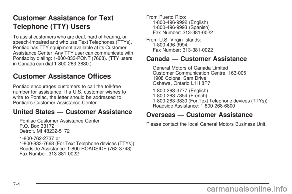 PONTIAC GRAND AM 2005  Owners Manual Customer Assistance for Text
Telephone (TTY) Users
To assist customers who are deaf, hard of hearing, or
speech-impaired and who use Text Telephones (TTYs),
Pontiac has TTY equipment available at its 