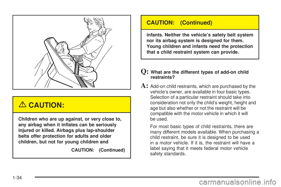 PONTIAC GRAND AM 2005  Owners Manual {CAUTION:
Children who are up against, or very close to,
any airbag when it in�ates can be seriously
injured or killed. Airbags plus lap-shoulder
belts offer protection for adults and older
children, 