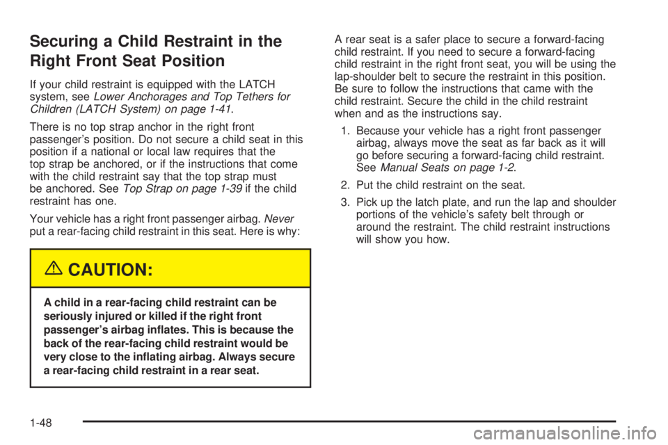 PONTIAC GRAND AM 2005 Workshop Manual Securing a Child Restraint in the
Right Front Seat Position
If your child restraint is equipped with the LATCH
system, seeLower Anchorages and Top Tethers for
Children (LATCH System) on page 1-41.
The PONTIAC GRAND AM 2005 Workshop Manual Securing a Child Restraint in the
Right Front Seat Position
If your child restraint is equipped with the LATCH
system, seeLower Anchorages and Top Tethers for
Children (LATCH System) on page 1-41.
The