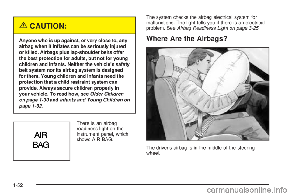PONTIAC GRAND AM 2005 Workshop Manual {CAUTION:
Anyone who is up against, or very close to, any
airbag when it in�ates can be seriously injured
or killed. Airbags plus lap-shoulder belts offer
the best protection for adults, but not for y