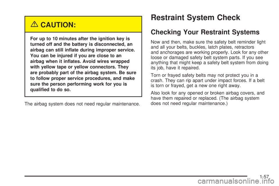 PONTIAC GRAND AM 2005  Owners Manual {CAUTION:
For up to 10 minutes after the ignition key is
turned off and the battery is disconnected, an
airbag can still in�ate during improper service.
You can be injured if you are close to an
airba