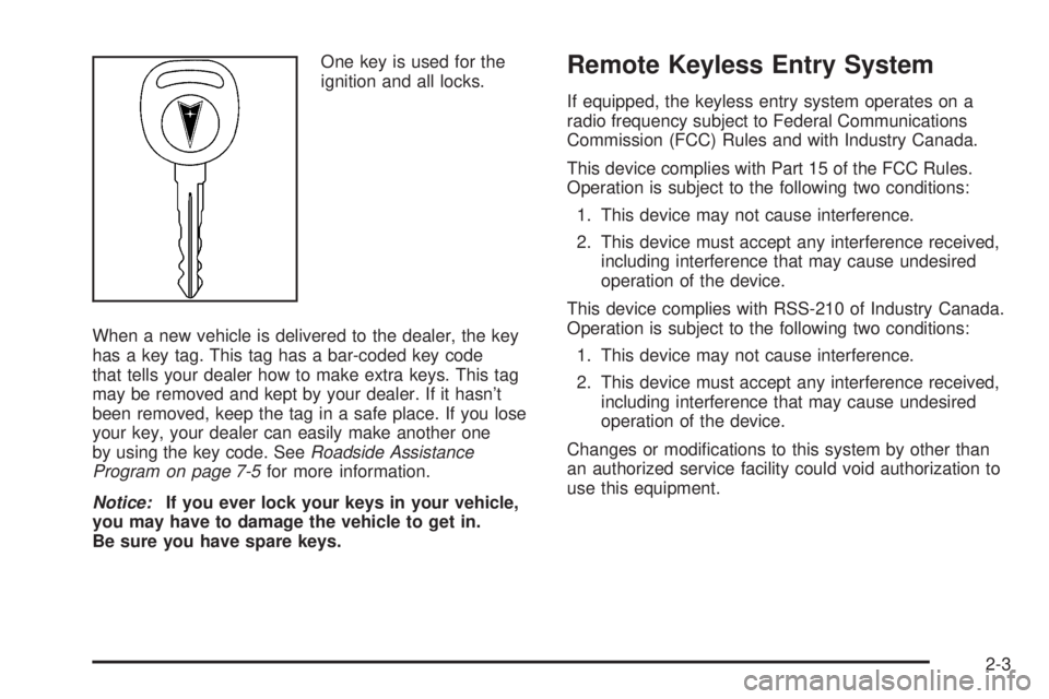 PONTIAC GRAND AM 2005 Repair Manual One key is used for the
ignition and all locks.
When a new vehicle is delivered to the dealer, the key
has a key tag. This tag has a bar-coded key code
that tells your dealer how to make extra keys. T