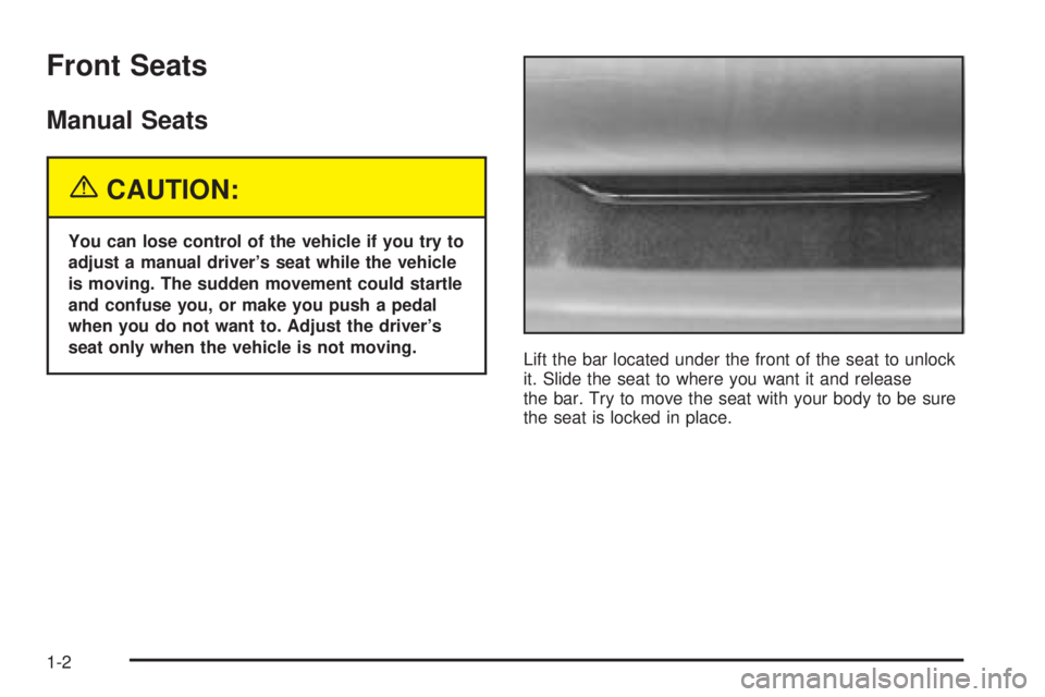 PONTIAC GRAND AM 2005 Owners Manual Front Seats
Manual Seats
{CAUTION:
You can lose control of the vehicle if you try to
adjust a manual driver’s seat while the vehicle
is moving. The sudden movement could startle
and confuse you, or PONTIAC GRAND AM 2005 Owners Manual Front Seats
Manual Seats
{CAUTION:
You can lose control of the vehicle if you try to
adjust a manual driver’s seat while the vehicle
is moving. The sudden movement could startle
and confuse you, or