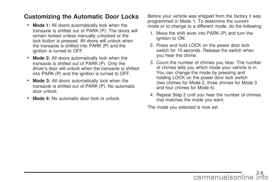 PONTIAC GRAND AM 2005  Owners Manual Customizing the Automatic Door Locks
•Mode 1:All doors automatically lock when the
transaxle is shifted out of PARK (P). The doors will
remain locked unless manually unlocked or the
lock button is p