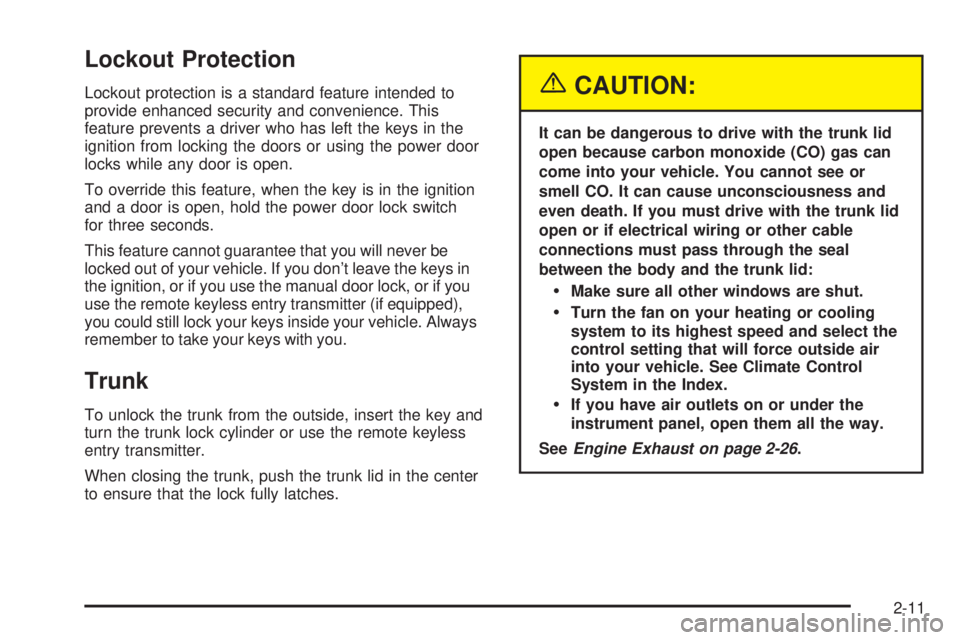 PONTIAC GRAND AM 2005 Owners Manual Lockout Protection
Lockout protection is a standard feature intended to
provide enhanced security and convenience. This
feature prevents a driver who has left the keys in the
ignition from locking the PONTIAC GRAND AM 2005 Owners Manual Lockout Protection
Lockout protection is a standard feature intended to
provide enhanced security and convenience. This
feature prevents a driver who has left the keys in the
ignition from locking the