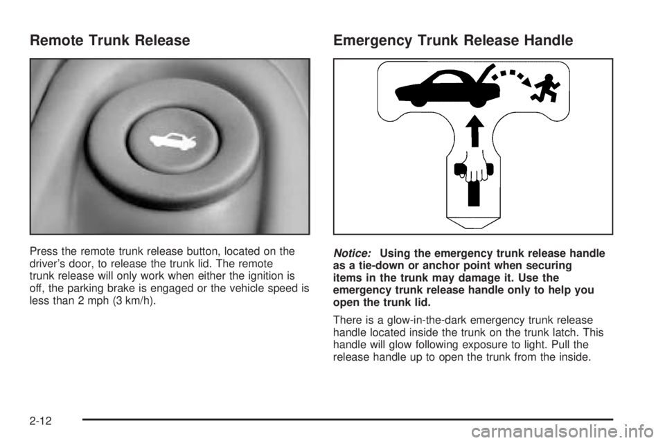 PONTIAC GRAND AM 2005  Owners Manual Remote Trunk Release
Press the remote trunk release button, located on the
driver’s door, to release the trunk lid. The remote
trunk release will only work when either the ignition is
off, the parki