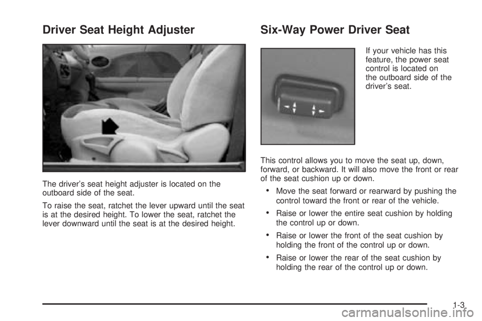 PONTIAC GRAND AM 2005  Owners Manual Driver Seat Height Adjuster
The driver’s seat height adjuster is located on the
outboard side of the seat.
To raise the seat, ratchet the lever upward until the seat
is at the desired height. To low