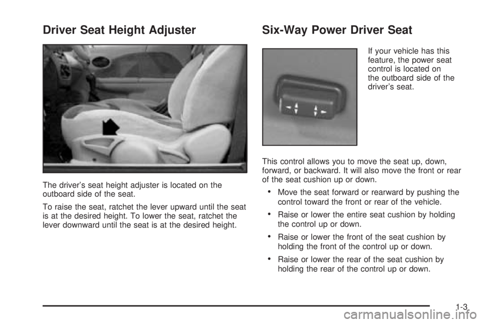 PONTIAC GRAND AM 2005 Owners Manual Driver Seat Height Adjuster
The driver’s seat height adjuster is located on the
outboard side of the seat.
To raise the seat, ratchet the lever upward until the seat
is at the desired height. To low PONTIAC GRAND AM 2005 Owners Manual Driver Seat Height Adjuster
The driver’s seat height adjuster is located on the
outboard side of the seat.
To raise the seat, ratchet the lever upward until the seat
is at the desired height. To low