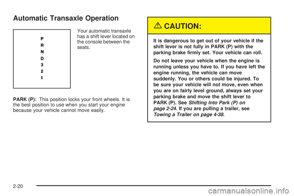 PONTIAC GRAND AM 2005 Manual Online Automatic Transaxle Operation
Your automatic transaxle
has a shift lever located on
the console between the
seats.
PARK (P):This position locks your front wheels. It is
the best position to use when y PONTIAC GRAND AM 2005 Manual Online Automatic Transaxle Operation
Your automatic transaxle
has a shift lever located on
the console between the
seats.
PARK (P):This position locks your front wheels. It is
the best position to use when y