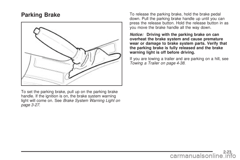 PONTIAC GRAND AM 2005 Manual Online Parking Brake
To set the parking brake, pull up on the parking brake
handle. If the ignition is on, the brake system warning
light will come on. SeeBrake System Warning Light on
page 3-27.To release t PONTIAC GRAND AM 2005 Manual Online Parking Brake
To set the parking brake, pull up on the parking brake
handle. If the ignition is on, the brake system warning
light will come on. SeeBrake System Warning Light on
page 3-27.To release t